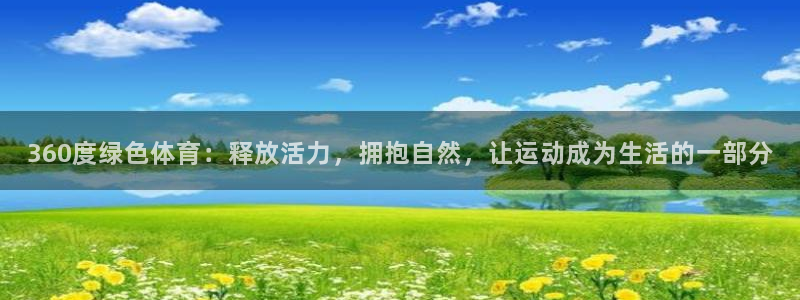 玩球直播jrs直播：360度绿色体育：释放活力，拥抱自然，让运动成为生活的一部分